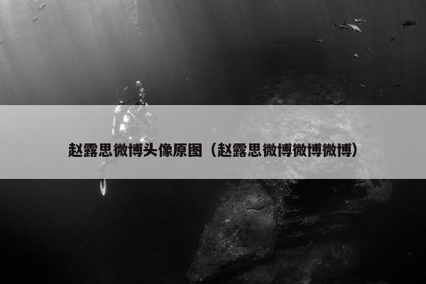赵露思微博头像原图（赵露思微博微博微博）