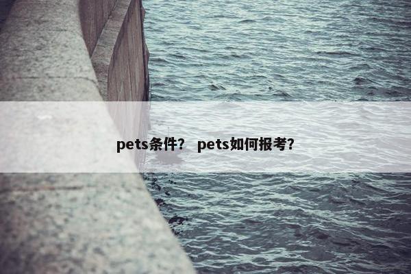 pets条件？ pets如何报考？