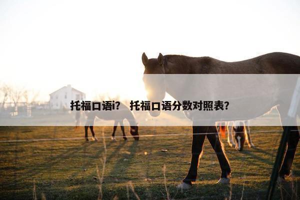 托福口语i？ 托福口语分数对照表？