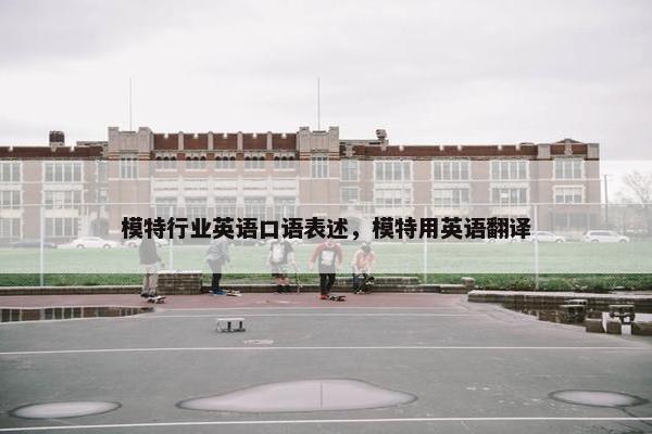 模特行业英语口语表述，模特用英语翻译