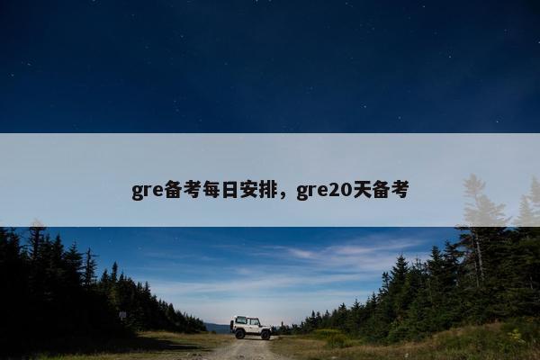 gre备考每日安排，gre20天备考