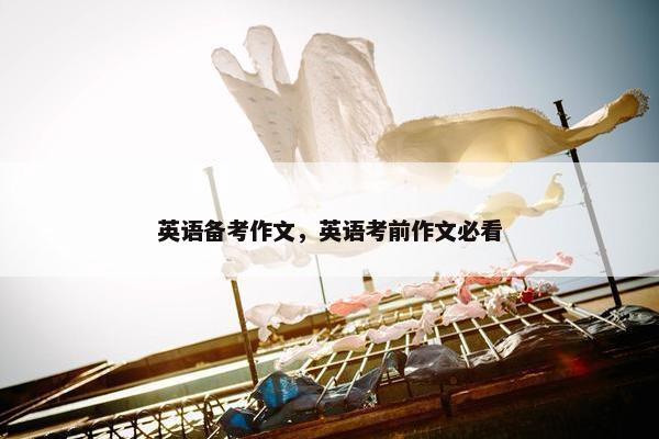 英语备考作文，英语考前作文必看