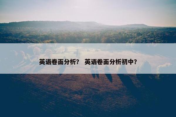 英语卷面分析？ 英语卷面分析初中？