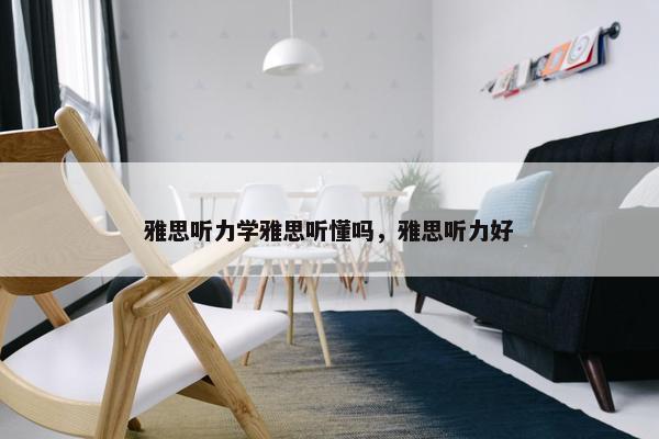 雅思听力学雅思听懂吗，雅思听力好