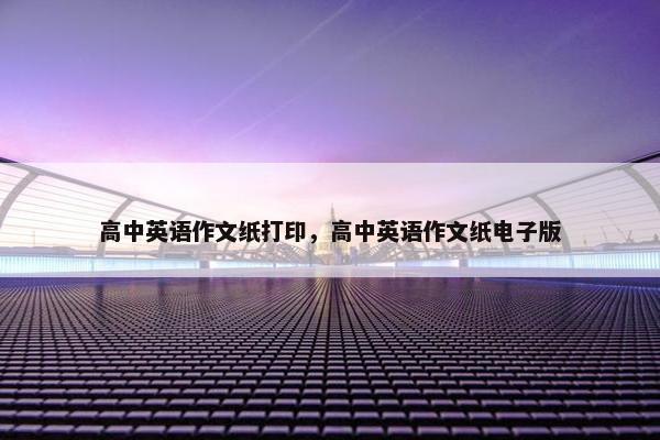 高中英语作文纸打印，高中英语作文纸电子版