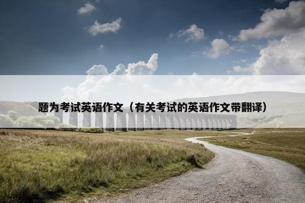 题为考试英语作文（有关考试的英语作文带翻译）