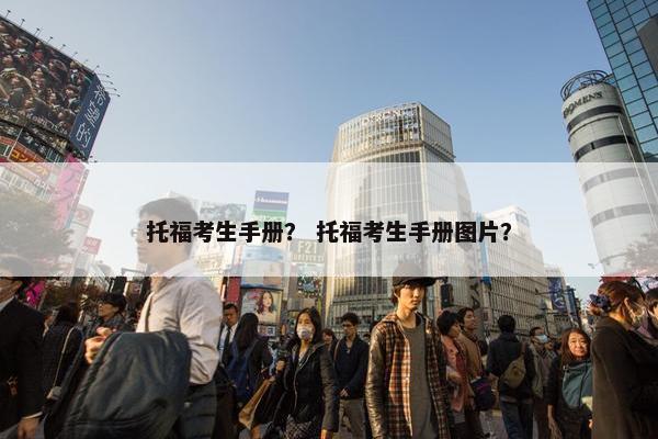 托福考生手册？ 托福考生手册图片？