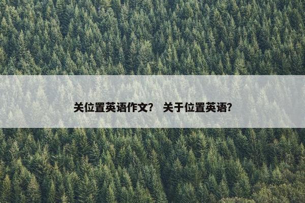 关位置英语作文？ 关于位置英语？