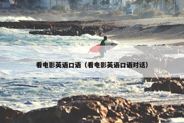 看电影英语口语（看电影英语口语对话）