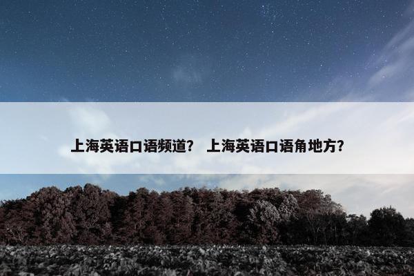 上海英语口语频道？ 上海英语口语角地方？