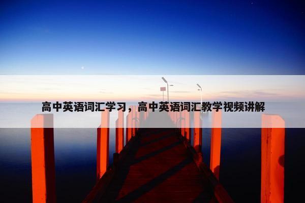 高中英语词汇学习，高中英语词汇教学视频讲解