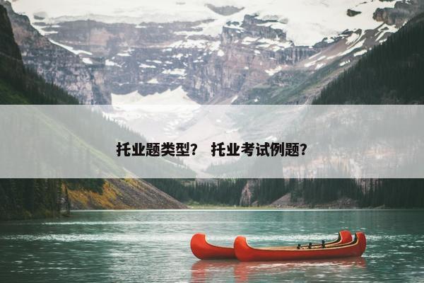 托业题类型？ 托业考试例题？