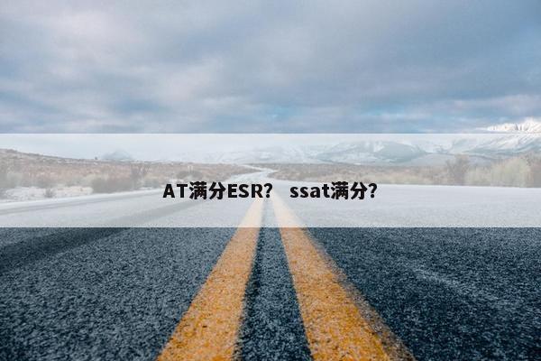 AT满分ESR？ ssat满分？