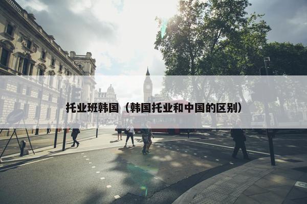托业班韩国（韩国托业和中国的区别）
