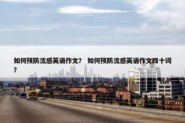 如何预防流感英语作文？ 如何预防流感英语作文四十词？