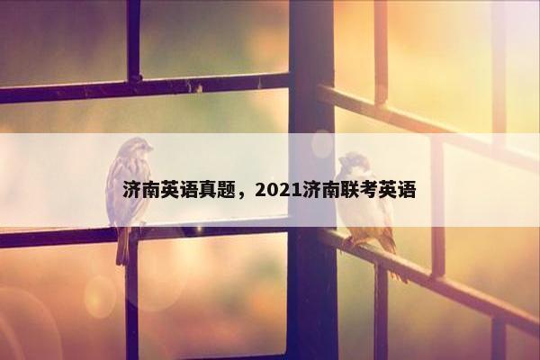 济南英语真题，2021济南联考英语