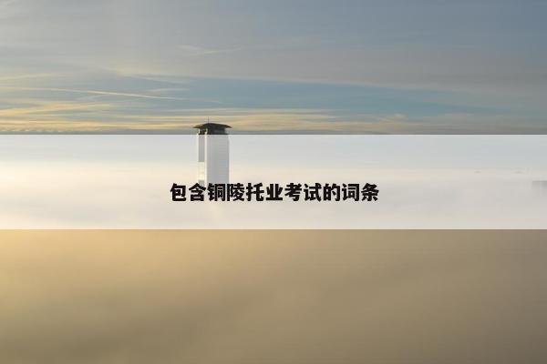 包含铜陵托业考试的词条