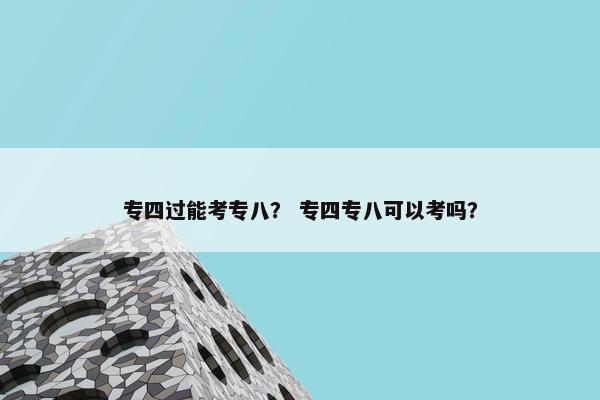 专四过能考专八？ 专四专八可以考吗？