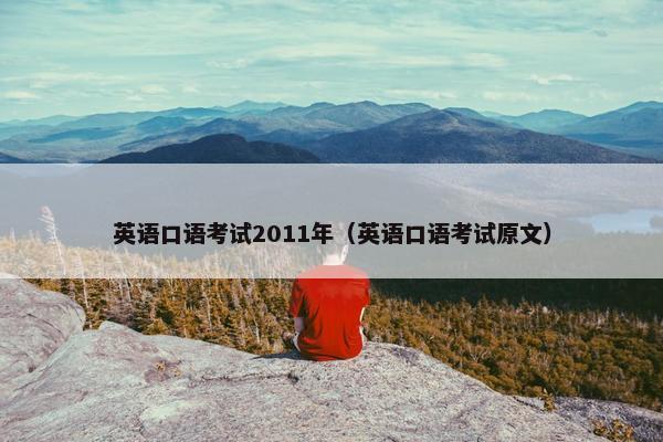 英语口语考试2011年（英语口语考试原文）