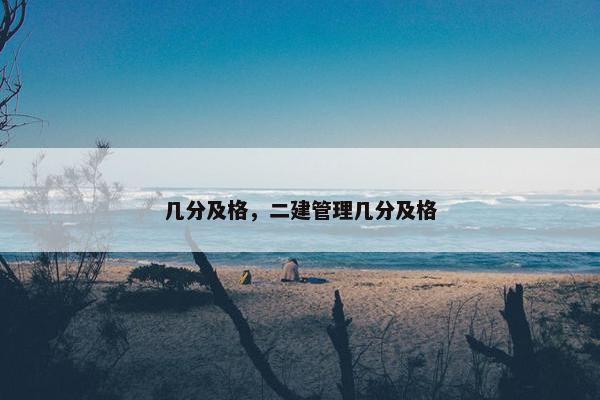 几分及格，二建管理几分及格
