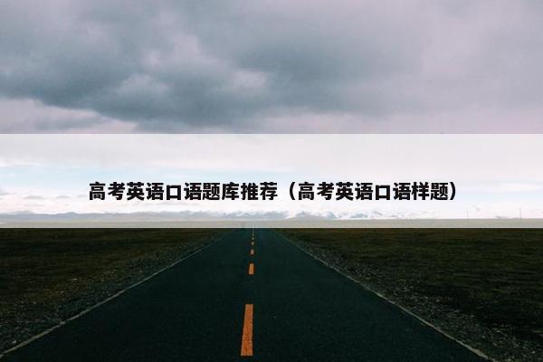 高考英语口语题库推荐（高考英语口语样题）