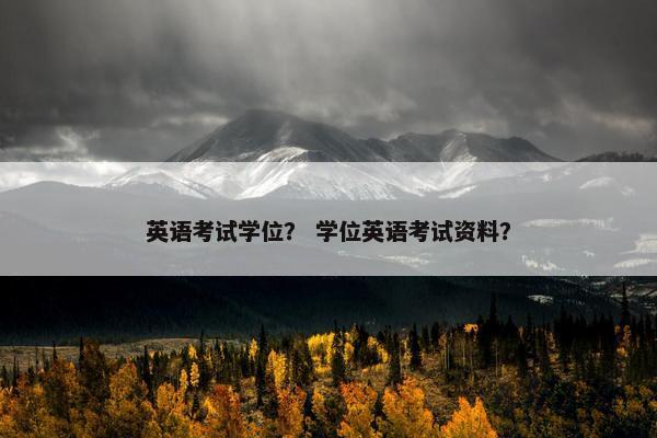 英语考试学位？ 学位英语考试资料？