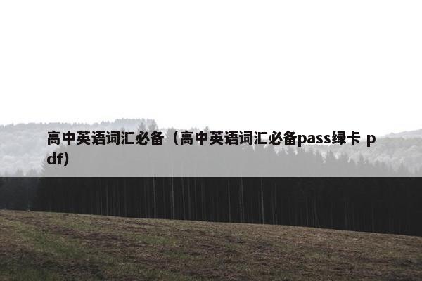 高中英语词汇必备（高中英语词汇必备pass绿卡 pdf）