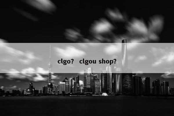 clgo？ clgou shop？
