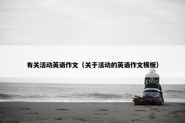有关活动英语作文（关于活动的英语作文模板）