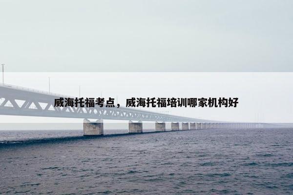 威海托福考点，威海托福培训哪家机构好