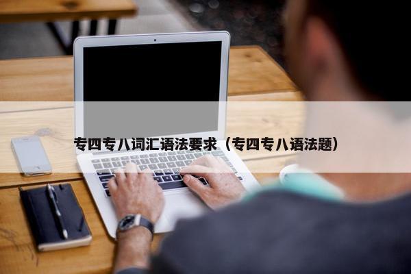 专四专八词汇语法要求（专四专八语法题）
