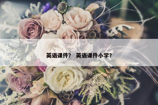 英语课件？ 英语课件小学？