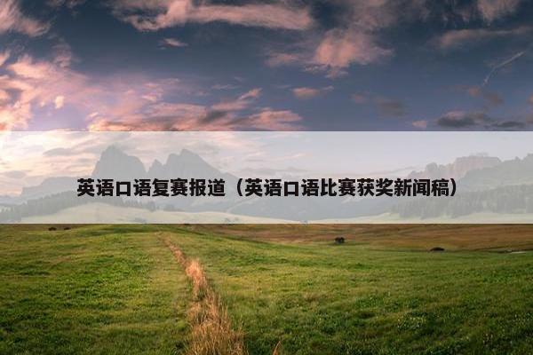 英语口语复赛报道（英语口语比赛获奖新闻稿）