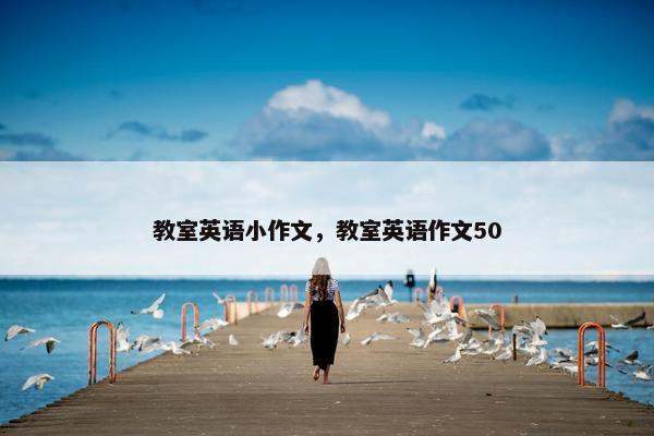 教室英语小作文，教室英语作文50