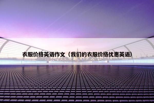 衣服价格英语作文（我们的衣服价格优惠英语）