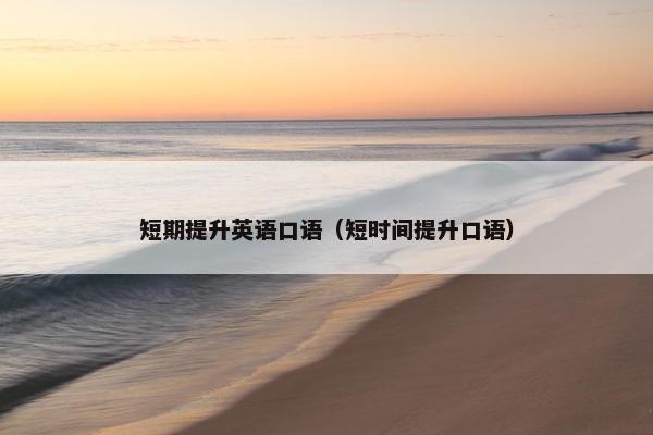 短期提升英语口语（短时间提升口语）