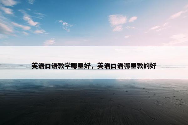 英语口语教学哪里好，英语口语哪里教的好
