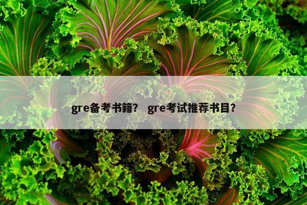 gre备考书籍？ gre考试推荐书目？