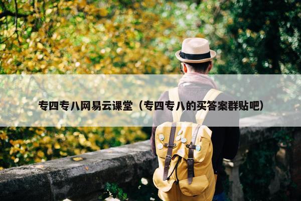 专四专八网易云课堂（专四专八的买答案群贴吧）