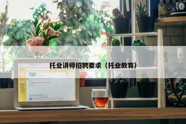 托业讲师招聘要求（托业教育）