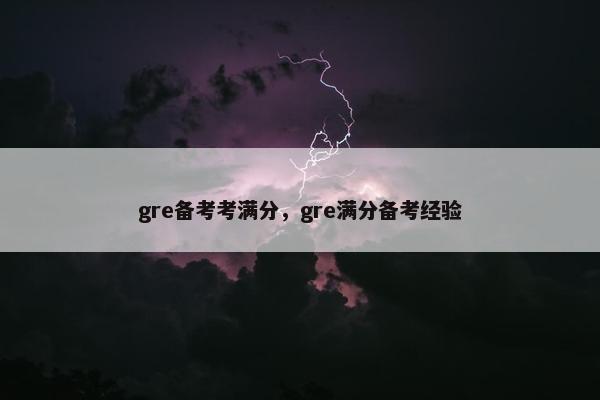gre备考考满分，gre满分备考经验