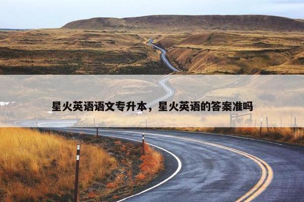 星火英语语文专升本，星火英语的答案准吗