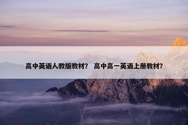 高中英语人教版教材？ 高中高一英语上册教材？