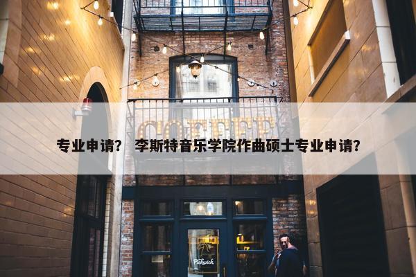 专业申请？ 李斯特音乐学院作曲硕士专业申请？