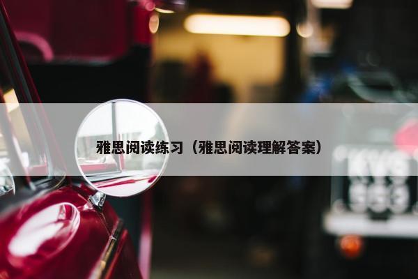 雅思阅读练习（雅思阅读理解答案）