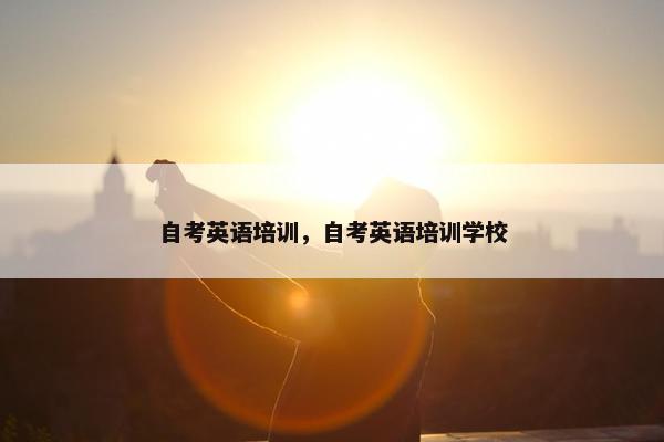 自考英语培训，自考英语培训学校