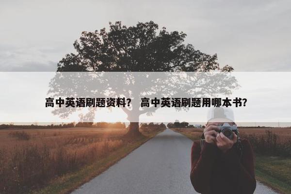 高中英语刷题资料？ 高中英语刷题用哪本书？