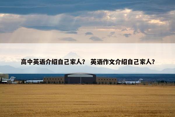 高中英语介绍自己家人？ 英语作文介绍自己家人？