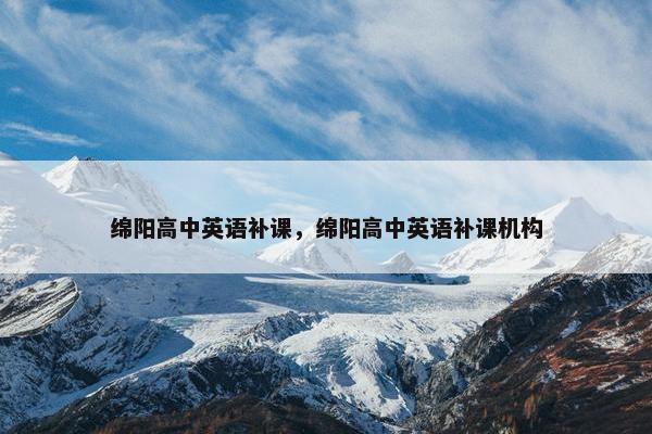 绵阳高中英语补课，绵阳高中英语补课机构