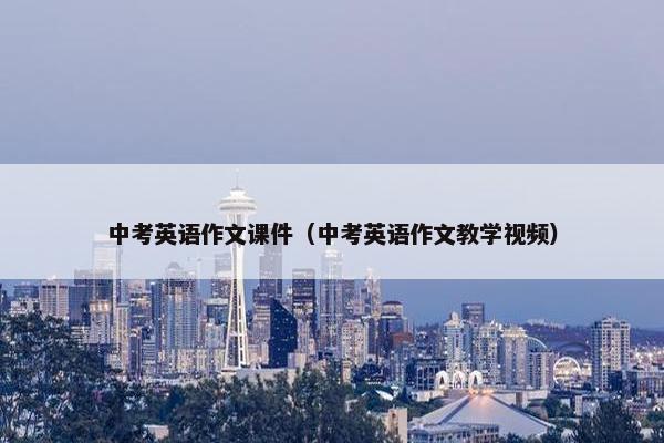 中考英语作文课件（中考英语作文教学视频）